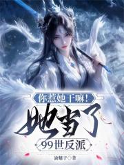你惹她干嘛！她当了99世反派