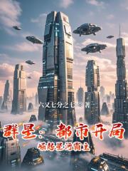 群星:都市开局,崛起星河霸主 群星:都市开局,崛起星河霸主