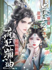 时间回溯,我在暴君心上疯狂蹦迪 时间回溯,我在暴君心上疯狂蹦迪