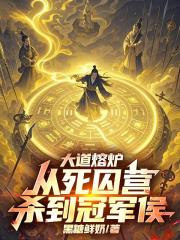 大道熔炉,从死囚营杀到冠军侯 大道熔炉,从死囚营杀到冠军侯