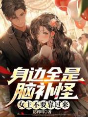 身边全是脑补怪,女主不要靠过来 身边全是脑补怪,女主不要靠过来
